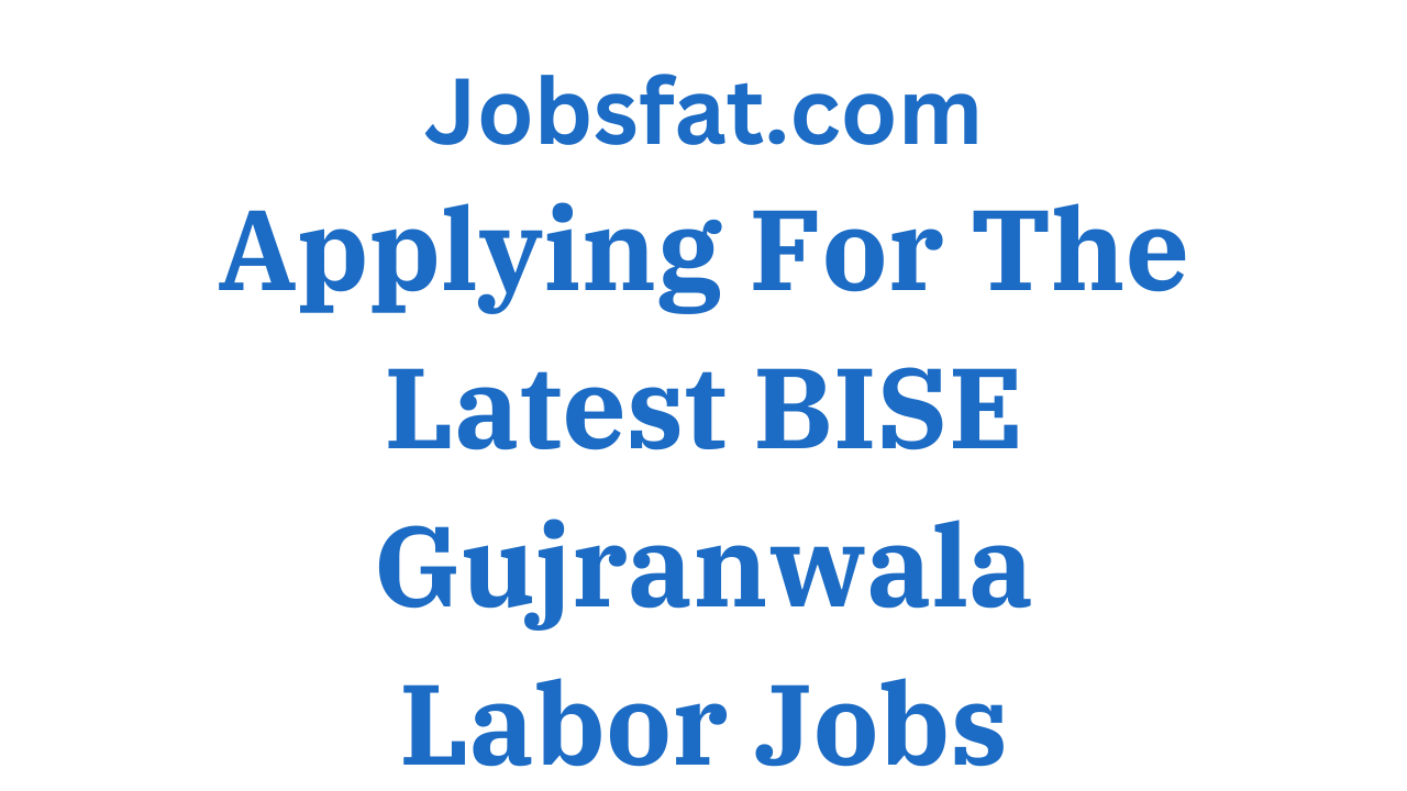 Applying For The Latest BISE Gujranwala Labor Jobs