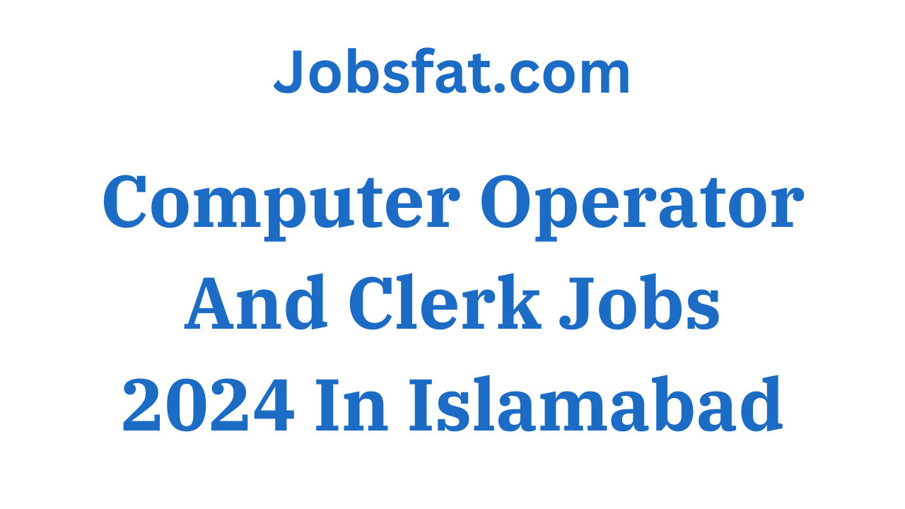 Computer Operator And Clerk Jobs 2024 In Islamabad