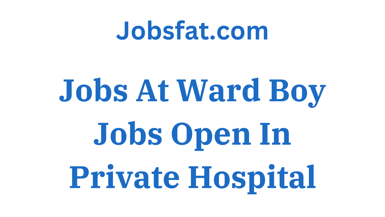 Jobs At Ward Boy Jobs Open In Private Hospital