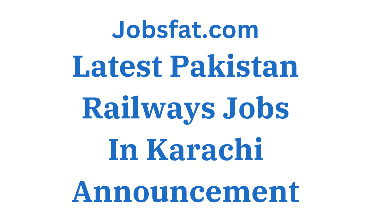 Latest Pakistan Railways Jobs In Karachi Announcement